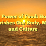 The Power of Food: How It Nourishes Our Body, Mind, and Culture