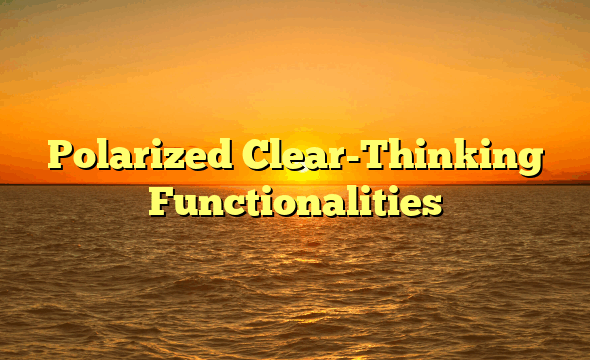 Polarized Clear-Thinking Functionalities