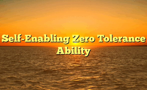 Self-Enabling Zero Tolerance Ability