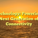 5G Technology: Powering the Next Generation of Connectivity