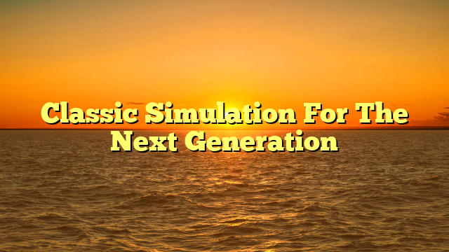 Classic Simulation For The Next Generation