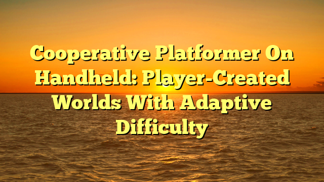 Cooperative Platformer On Handheld: Player-Created Worlds With Adaptive Difficulty