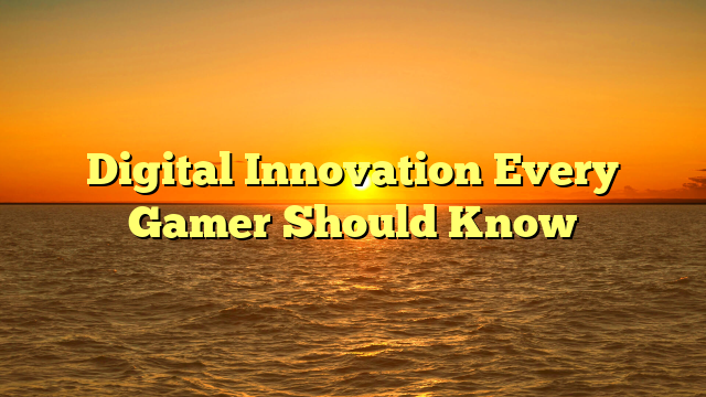 Digital Innovation Every Gamer Should Know