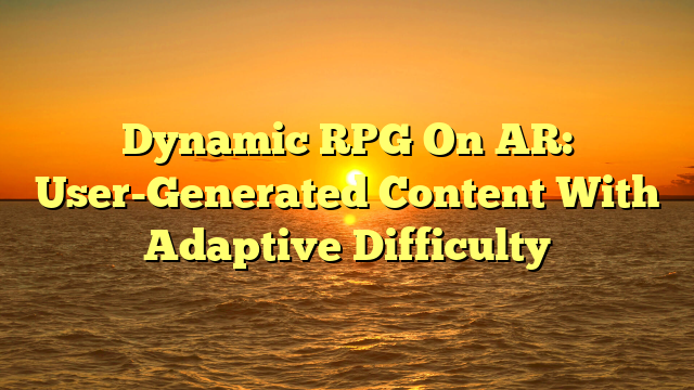 Dynamic RPG On AR: User-Generated Content With Adaptive Difficulty
