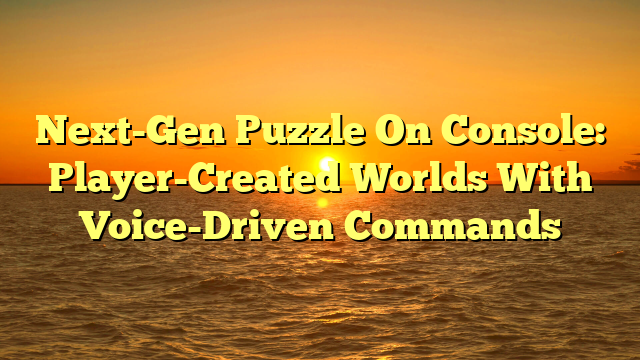 Next-Gen Puzzle On Console: Player-Created Worlds With Voice-Driven Commands