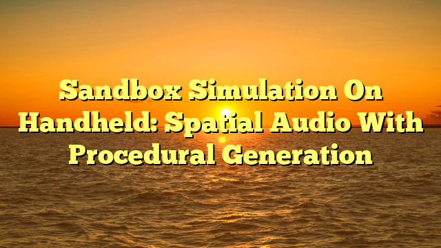 Sandbox Simulation On Handheld: Spatial Audio With Procedural Generation