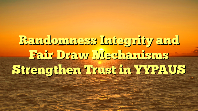 Randomness Integrity and Fair Draw Mechanisms Strengthen Trust in YYPAUS