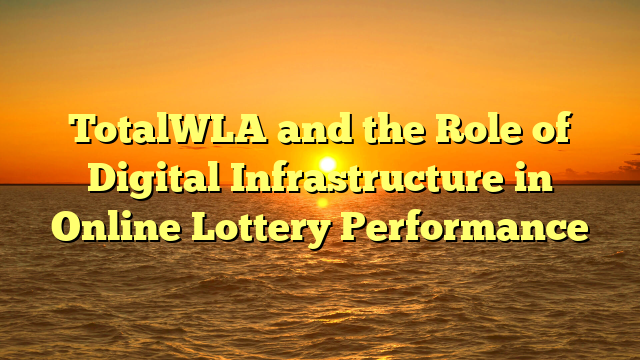 TotalWLA and the Role of Digital Infrastructure in Online Lottery Performance