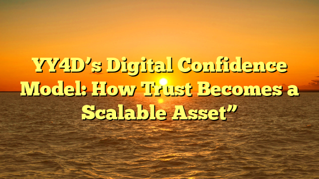 YY4D’s Digital Confidence Model: How Trust Becomes a Scalable Asset”