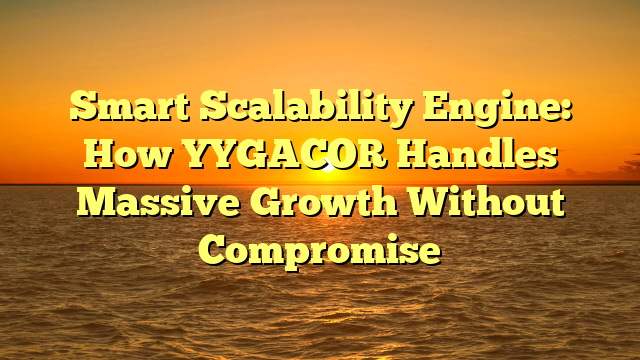 Smart Scalability Engine: How YYGACOR Handles Massive Growth Without Compromise